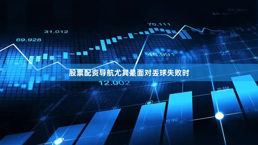 股票配资导航尤其是面对丢球失败时