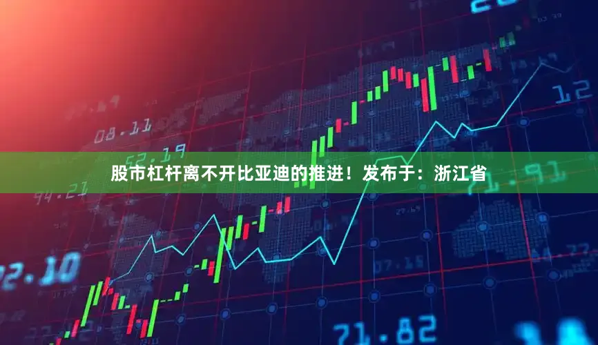 股市杠杆离不开比亚迪的推进！发布于：浙江省