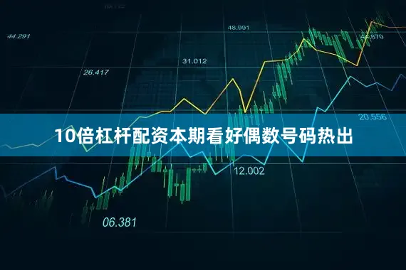 10倍杠杆配资本期看好偶数号码热出