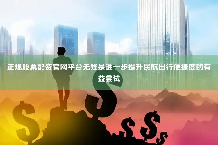 正规股票配资官网平台无疑是进一步提升民航出行便捷度的有益尝试