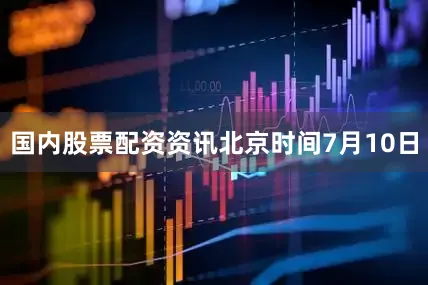 国内股票配资资讯　　北京时间7月10日