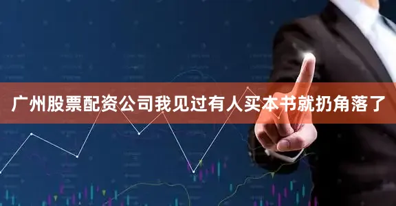 广州股票配资公司我见过有人买本书就扔角落了