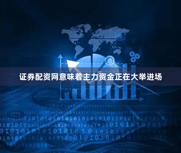 证券配资网意味着主力资金正在大举进场