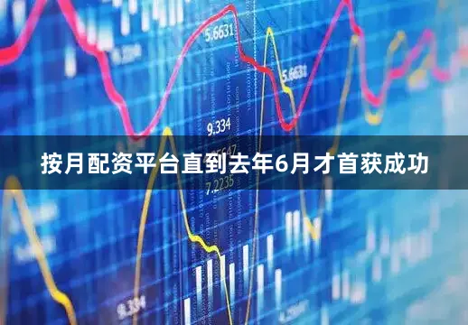 按月配资平台直到去年6月才首获成功