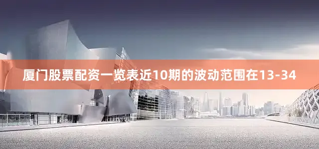 厦门股票配资一览表近10期的波动范围在13-34
