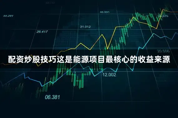 配资炒股技巧这是能源项目最核心的收益来源