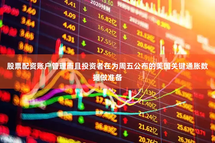 股票配资账户管理而且投资者在为周五公布的美国关键通胀数据做准备